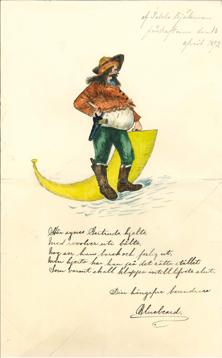 Påskbrev med en man stående brevid ett stort horn. Han är klädd som en pirat.

I brevet står: 
"Här synes Gertruds hjelte
med revolver uti bälte.
Nog ser han barsk och farlig ut,
men hjerta har han på det rätta stället
som varmt skall klappa intill lifvets slut

Din hängifne beundrare

Bluebeard"

I högra hörnet står:
"af Tekla Björkman
påskafton den 16
april 1892" 

På baksidan står:
"Den 
Hemska
Påskhexan
Gertrud Bergman
Påskafton"

Brevet har varit vikt.

Ingår i en samling påskbrev skickade till Gertrud och Tyra Bergman, Vänersborg. Många av breven har troligen tecknats av modern Ida Bergman som var konstnärlig.