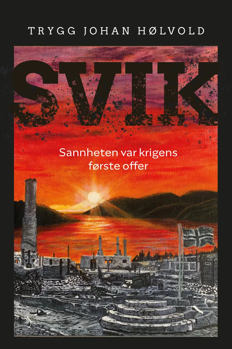 Boken "SVIK- sannheten var krigens første offer" av Trygg Hølvold