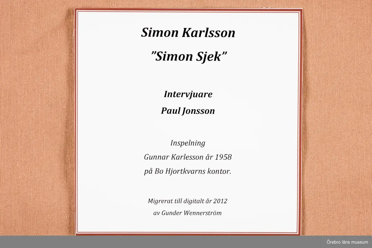 Siomon Karlsson "Simon Sjek"
Intervjuvare: Paul Jonsson.

Inspelning Gunnar Karlesson år 1958 på Bo Hjortkvarns kontor.
Migrerat till digitalt år 2012.
